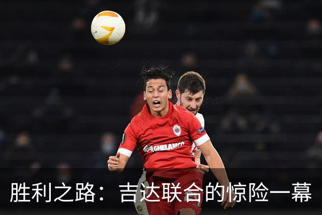 胜利之路：吉达联合的惊险一幕